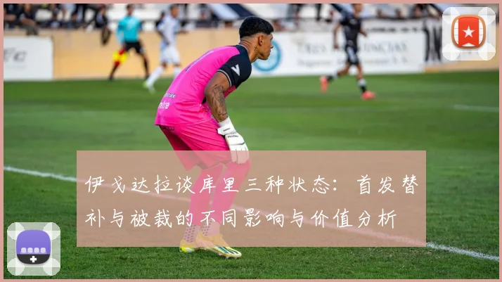 伊戈达拉谈库里三种状态：首发替补与被裁的不同影响与价值分析
